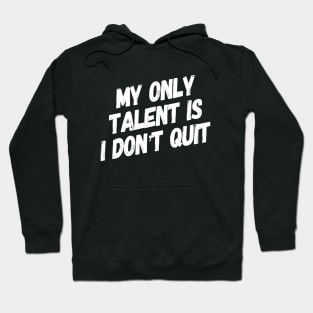 My Only Talent is I Don't Quit | Inspirational gym shirt Hoodie